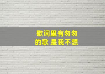 歌词里有匆匆的歌 是我不想